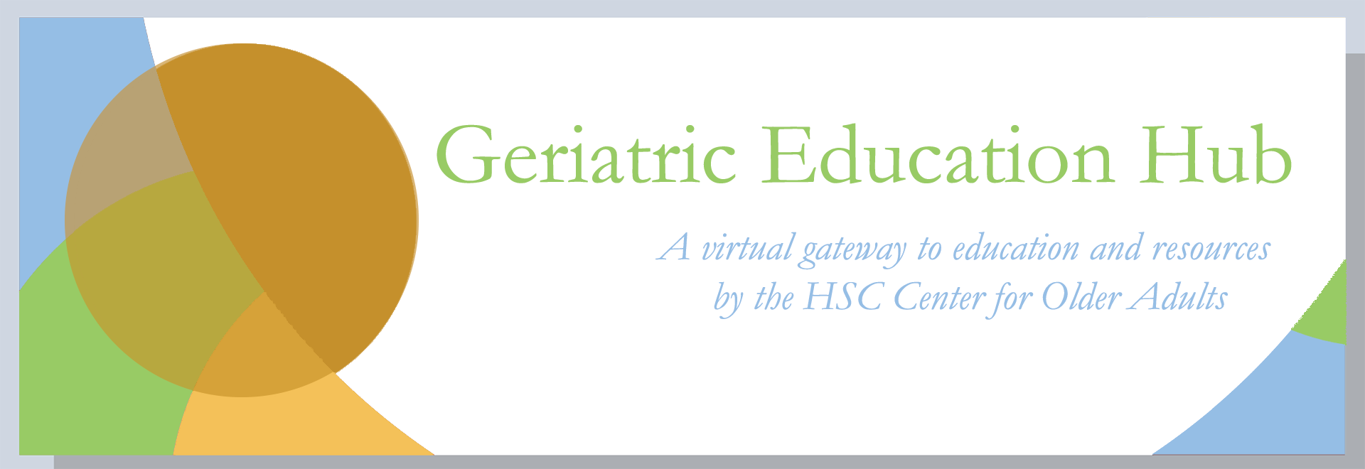 Geriatric Education Hub, A virtual gateway to education and resources produced by the HSC Center for Older Adults